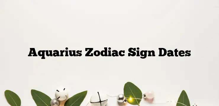Aquarius Zodiac Sign Dates