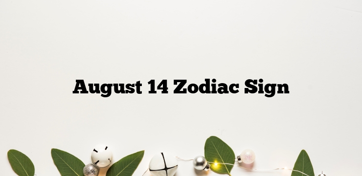 August 14 Zodiac Sign