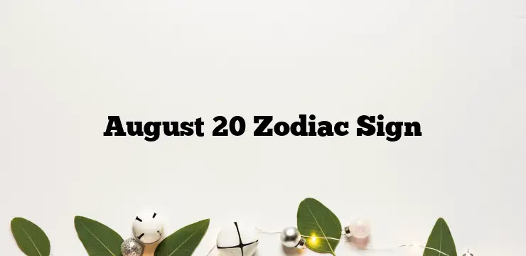August 20 Zodiac Sign