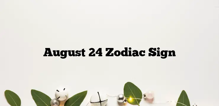 August 24 Zodiac Sign