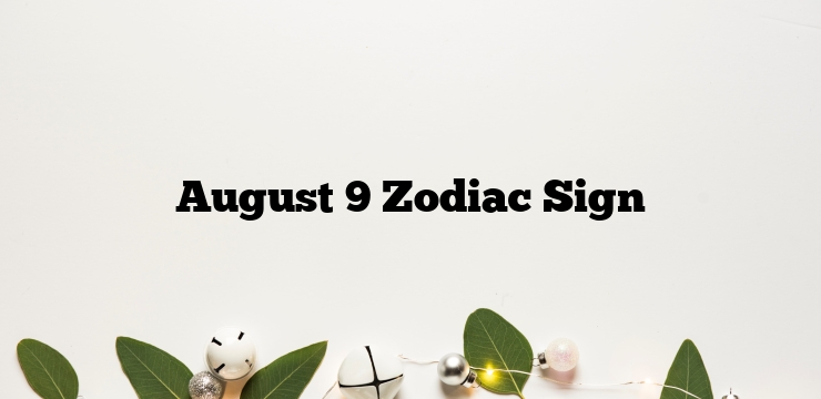 August 9 Zodiac Sign