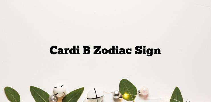 Cardi B Zodiac Sign