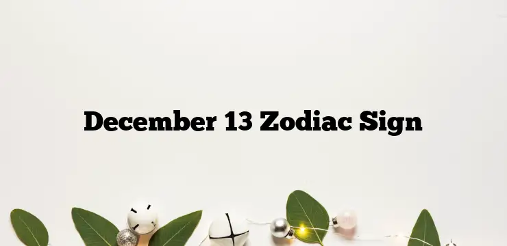 December 13 Zodiac Sign