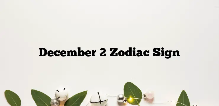 December 2 Zodiac Sign