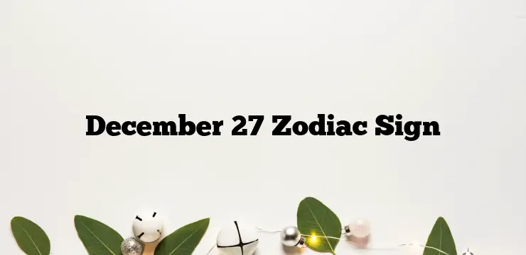 December 27 Zodiac Sign