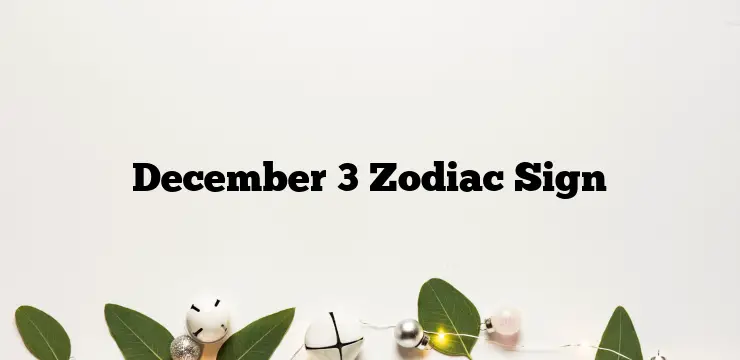 December 3 Zodiac Sign