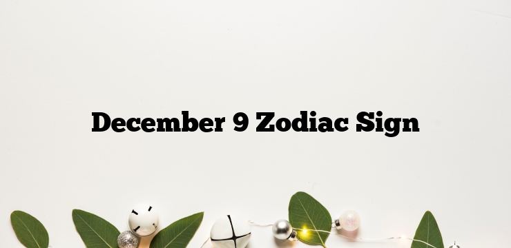 December 9 Zodiac Sign