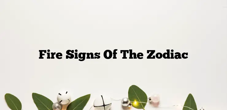 Fire Signs Of The Zodiac