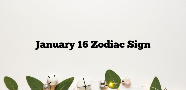 January 16 Zodiac Sign