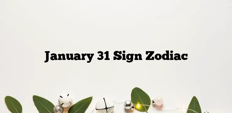 January 31 Sign Zodiac