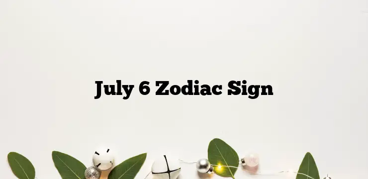July 6 Zodiac Sign