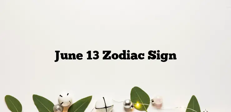 June 13 Zodiac Sign