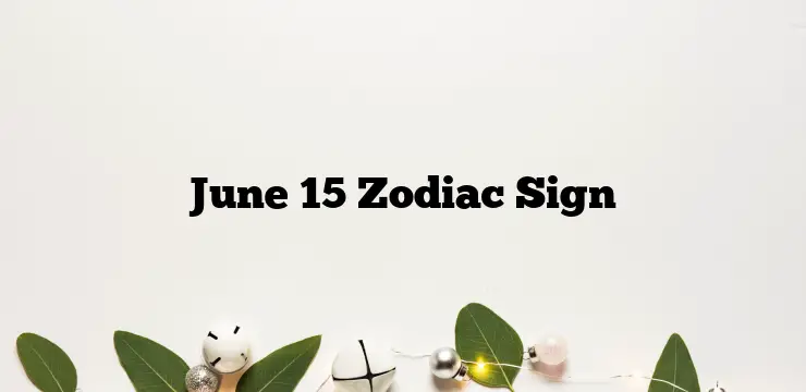 June 15 Zodiac Sign