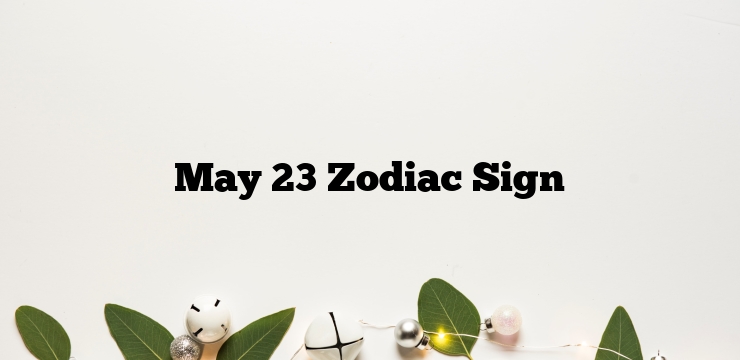 May 23 Zodiac Sign