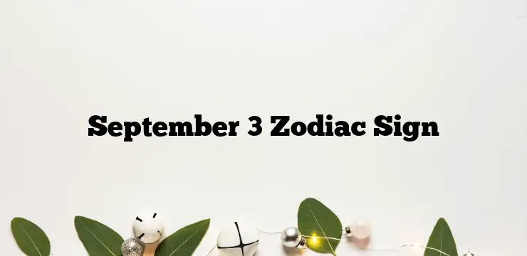 September 3 Zodiac Sign