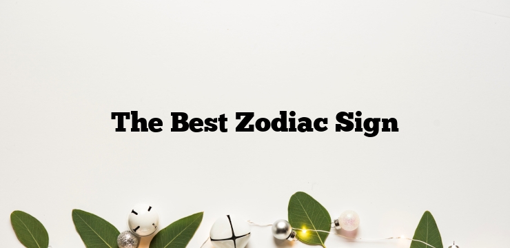 The Best Zodiac Sign