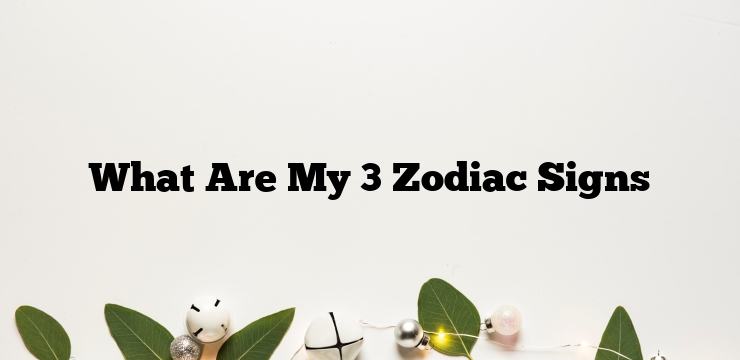 What Are My 3 Zodiac Signs