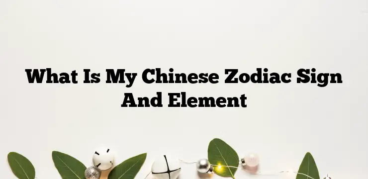 What Is My Chinese Zodiac Sign And Element