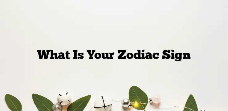 What Is Your Zodiac Sign