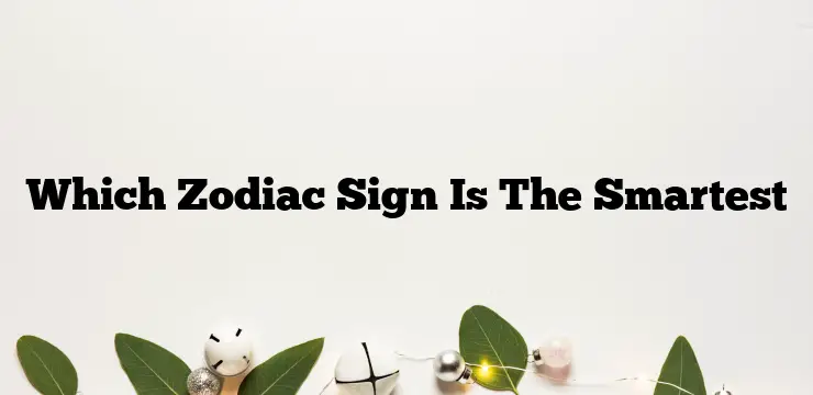 Which Zodiac Sign Is The Smartest