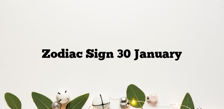 Zodiac Sign 30 January