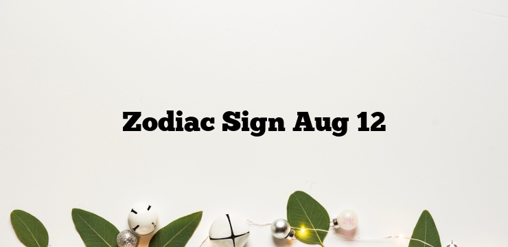Zodiac Sign Aug 12