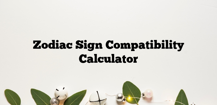 Zodiac Sign Compatibility Calculator