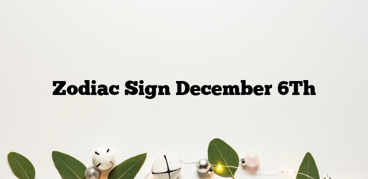 Zodiac Sign December 6Th