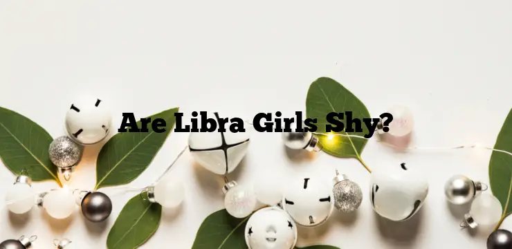Are Libra Girls Shy?