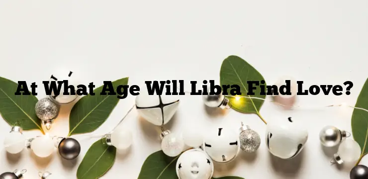 At What Age Will Libra Find Love?
