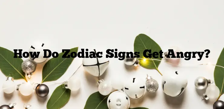 How Do Zodiac Signs Get Angry?