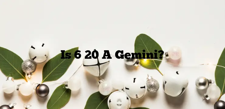 Is 6 20 A Gemini?