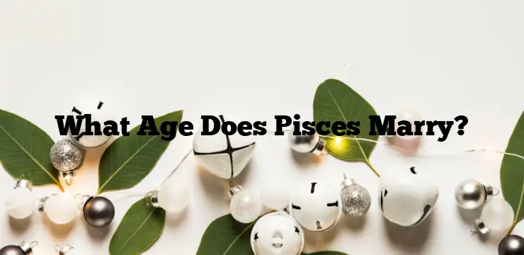 What Age Does Pisces Marry?