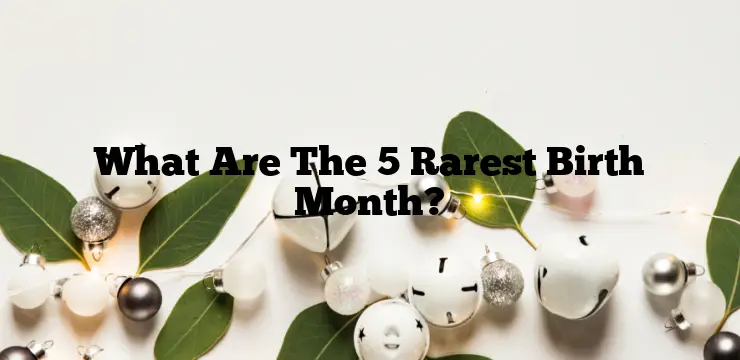 What Are The 5 Rarest Birth Month?