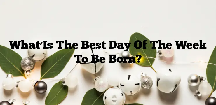 What Is The Best Day Of The Week To Be Born?