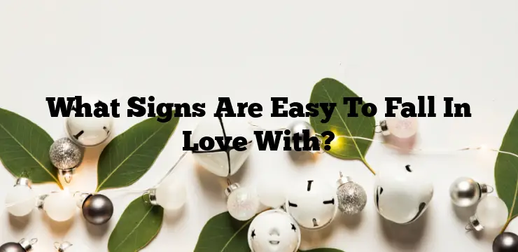 What Signs Are Easy To Fall In Love With?