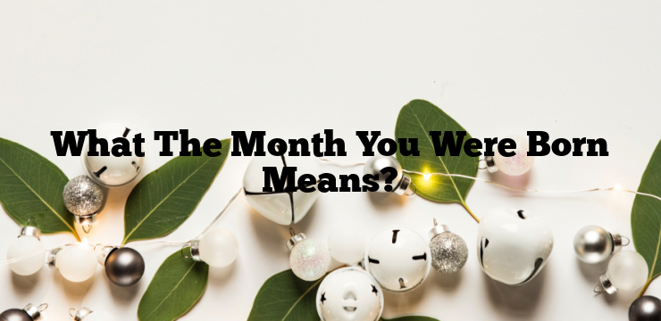 What The Month You Were Born Means?