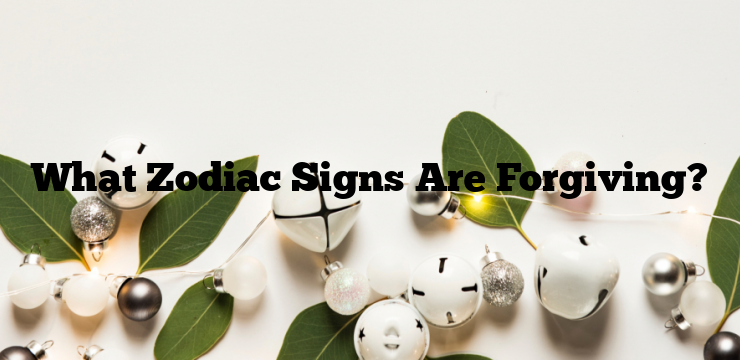 What Zodiac Signs Are Forgiving?