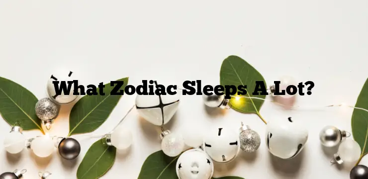 What Zodiac Sleeps A Lot?