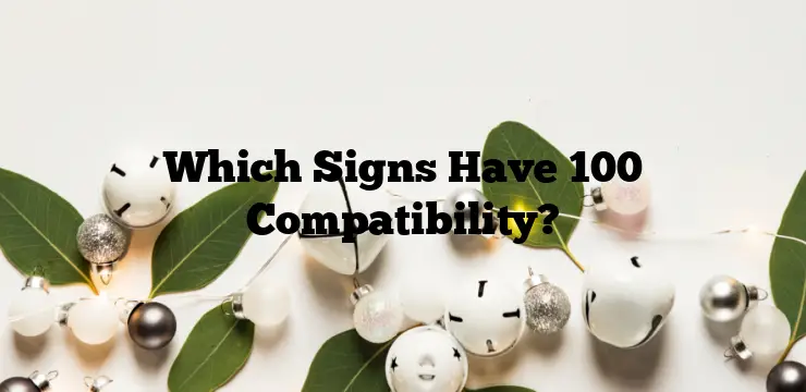 Which Signs Have 100 Compatibility?